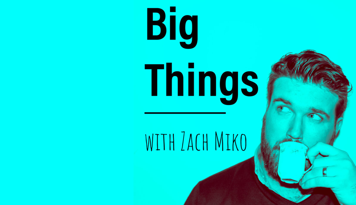 Big Things with Zach Miko Podcast