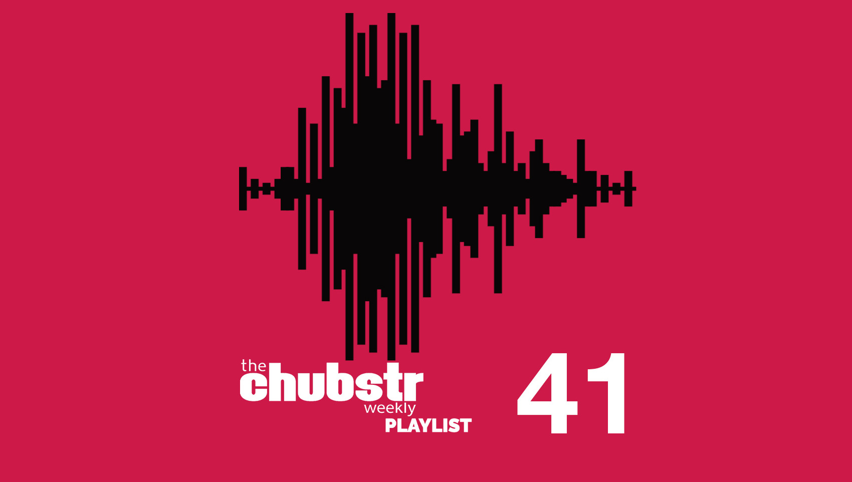 Chubstr Weekly Playlist 41